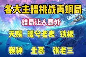 各大主播挑战青铜局，天赐+暖兮老表+铁根+赖神+北慕+张老三视频封面
