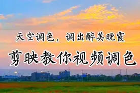 天空调色，调出醉美晚霞，剪映教你视频调色，零基础可学