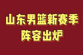 山东男篮新赛季名单确定，阵容强大，看看有哪些？视频封面