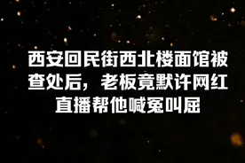 西安回民街西北楼面馆被查处后，老板竟默许网红直播帮他伸冤叫屈视频封面
