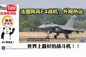 法国阵风F4战机，外网热议全面性远超F35，世界上最好的战斗机！视频封面