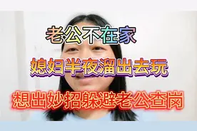 老公不在家，媳妇半夜跟闺蜜出去玩，怕老公查岗，于是想了个妙招视频封面