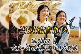 《当过知青的人》，蹉跎岁月，女知青珍贵照片100张。视频封面