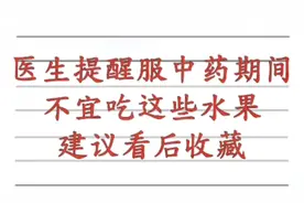 医生提醒服中药期间，不宜吃这些水果，建议看后收藏视频封面