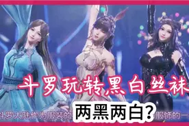 斗罗玩转黑白丝袜，八怪女角色
两黑两白，腿粗的都是黑丝视频封面