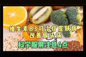 维生素B3可治疗皮肤病，改善偏头痛，科学服用注意4点视频封面