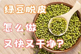 绿豆脱皮怎么才能又快又干净？教你三个方法，简单实用效果好视频封面