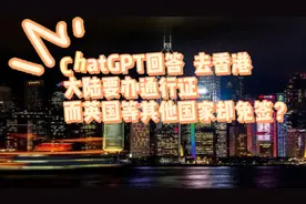 ChatGPT回答去香港大陆要办通行证而英国等其他国家却免签？视频封面