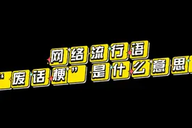 网络流行语“废话梗”是什么意思？视频封面