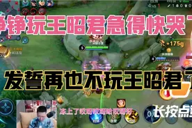 铮铮玩王昭君急得头皮发麻都快哭了，发誓再也不玩王昭君了视频封面