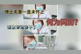 博士夫妻同床多年未孕，医生哭笑不得直呼：我治不了你们视频封面