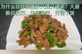 为什么你炒的猪肝又腥又硬呢？大厨教你技巧：口感滑嫩，开胃下饭