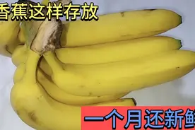 香蕉放2天就变黑，水果店老板教我一招，存放一个月还新鲜不变黑视频封面
