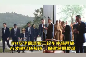 94岁李嘉诚骑三轮车寺庙拜佛，方丈铺红毯接待，保镖包围现场视频封面
