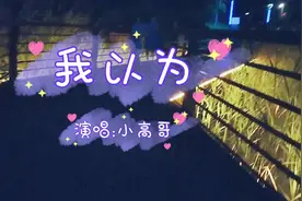 小高哥伤感情歌《我以为》歌词扎心听得想哭，我以为原来只是以为
