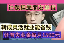 社保挂靠朋友单位，转成灵活就业能省钱，还有失业金每月1500元视频封面