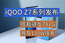 iQOO Z7系列发布，搭载骁龙782G处理器，普及120W快充视频封面