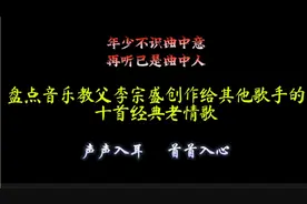 声声入耳，首首动听！盘点李宗盛创作给他人的十首经典老情歌。视频封面