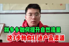 拼多多店铺如何提升自然流量，3步教你打通产品渠道，新手必看！