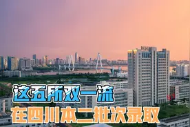 五所在四川二本招生的双一流，其中三所还是211，今年你报了吗？视频封面