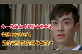 朱一龙获金鸡奖影帝惹争议，被扒隐婚生娃，他的感情经历怎么样？视频封面