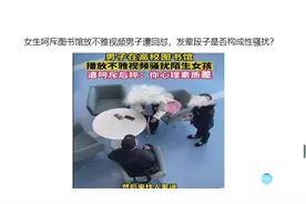女生呵斥图书馆放不雅视频男子遭回怼，发荤段子是否构成性骚扰？视频封面