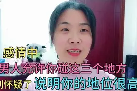 男女交往时，当一个男人允许你碰他这三个地方，说明你的地位很高视频封面