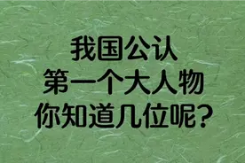 我国公认第一个大人物，你知道几位呢?视频封面