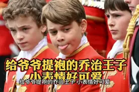 给爷爷提袍的乔治王子，小表情好可爱视频封面