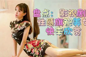 盘点：影片中的性感旗袍美女，谁最漂亮，你说了算😍视频封面
