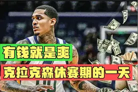 有钱人的世界！年薪1300万美元的球星克拉克森，休赛期怎么渡过的视频封面