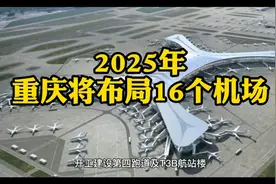 不得了，2025年重庆将布局16个机场，这8个地方，将布局新机场视频封面