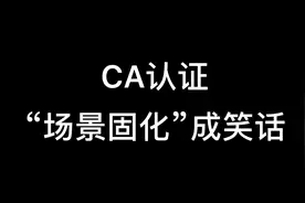 CA认证“场景固化”成笑话视频封面