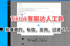 Tiktok达人客服工具，店群客服，TK批量定向邀约，私信，过滤达人