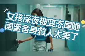 女孩深夜被变态尾随，闺蜜舍身救人太美了视频封面