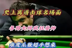 斯诺克史上超级离谱进球，各路大师疯狂耍帅，难度系数超乎想象！视频封面