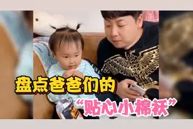 盘点爸爸们的贴心小棉袄，自从有了女儿之后，爸爸的脾气也变好了视频封面