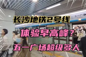 长沙地铁客流强度全国第一？长沙火车站挤不上车！五一广场超多人视频封面
