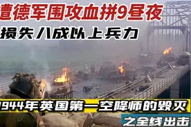 遭围攻血拼9昼夜，损失重大。1944年英国第一空降师的毁灭之出击视频封面