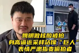 姚明做核酸被拍，身高逼近采样站像“巨人”，表情严肃指责偷拍者视频封面