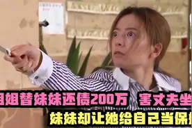 姐姐替妹妹还债200万，害丈夫坐牢，妹妹却让她当保姆！普法剧视频封面