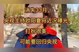 消失33月，央视主持欧阳夏丹近况曝光，打扮很美，可能要回归央视