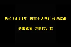 2021年抖音十大“热门”改编歌曲快来看看你听过几首视频封面