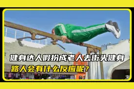 健身达人假扮成老人去街头健身，路人会有什么反应呢？视频封面