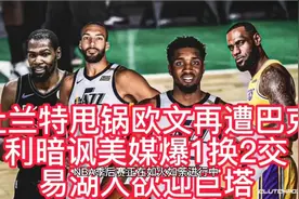 杜兰特甩锅，巴克利言论再引热议，美媒爆1换2交易，湖人欲迎巨塔视频封面