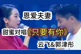 歌坛恩爱夫妻云飞郭津彤甜蜜对唱《只要有你》甜甜蜜蜜太好听了！视频封面