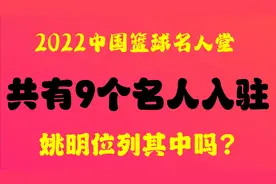 中国篮球也有名人堂了，共有9个名人驻，姚明位列其中吗？视频封面