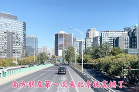 南方朋友第一次来北京，看到北京城建发出感慨，南方都是小城市啊视频封面