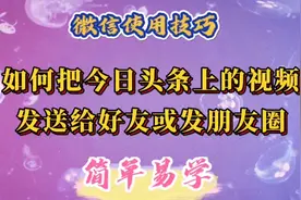 如何把今日头条上的视频发送给微信好友或发朋友圈，简单易学实用视频封面