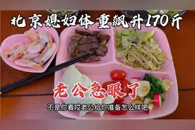 北京媳妇体重飙升到170斤，老公急眼了严格监督，少油少盐少糖！视频封面